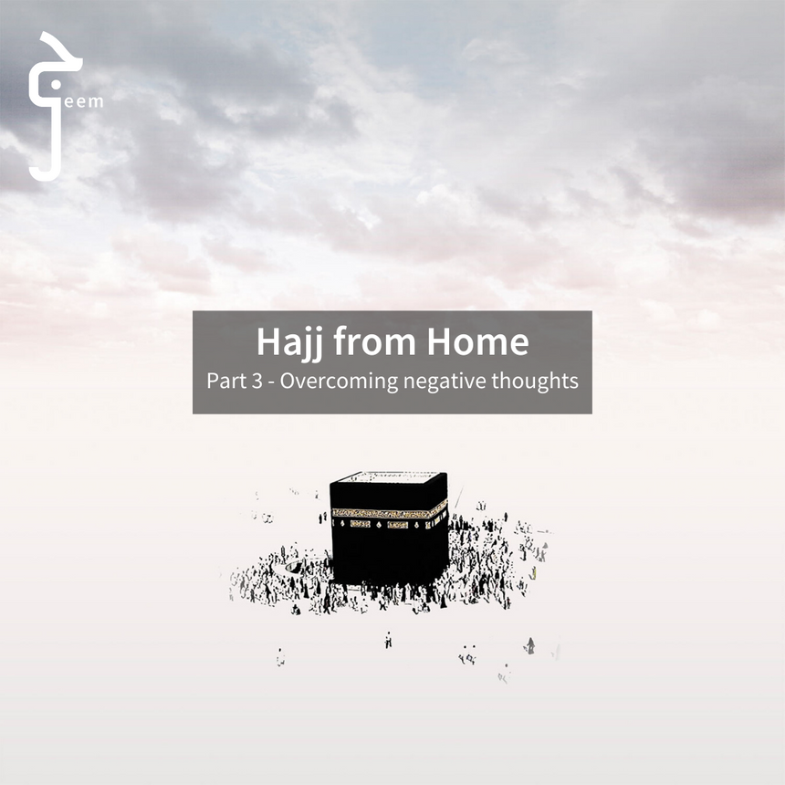 Hajj from Home - Part 3 | Overcoming Negative Thoughts